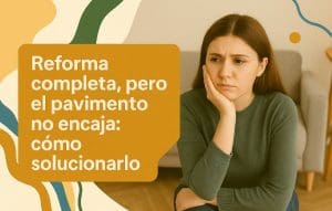 Hombre observando con preocupación el pavimento de una casa recién reformada. Texto destacado: Reforma completa, pero el pavimento no encaja: cómo solucionarlo.